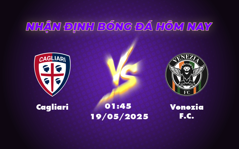 Nhận định soi kèo Cagliari vs Venezia FC 01:45 ngày 19/05 Căng thẳng cuộc đua cuối mùa 1 cagliari venezia fc 19 05 seria a