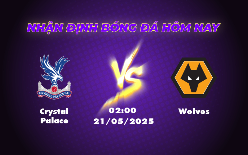 Nhận định và soi kèo Crystal Palace vs Wolves Cân tài cân sức tại Selhurst Park 1 crystal palace wolves 21 05 ngoai hang anh