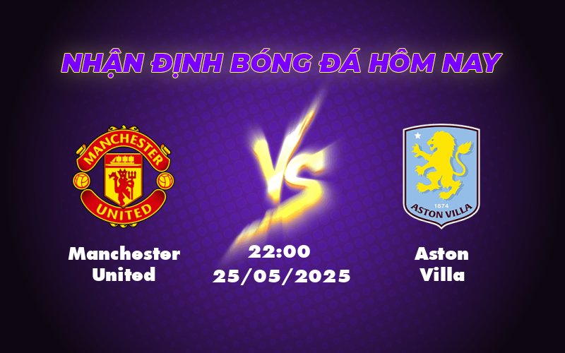 Nhận định Soi kèo Manchester United vs Aston Villa Cuộc đọ sức không cân sức 1 manchester united aston villa 25 05 ngoai hang anh