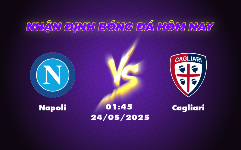 Nhận định soi kèo Napoli vs Cagliari - Cuộc đối đầu kịch tính tại Serie A 1 napoli cagliari 24 05 seria a