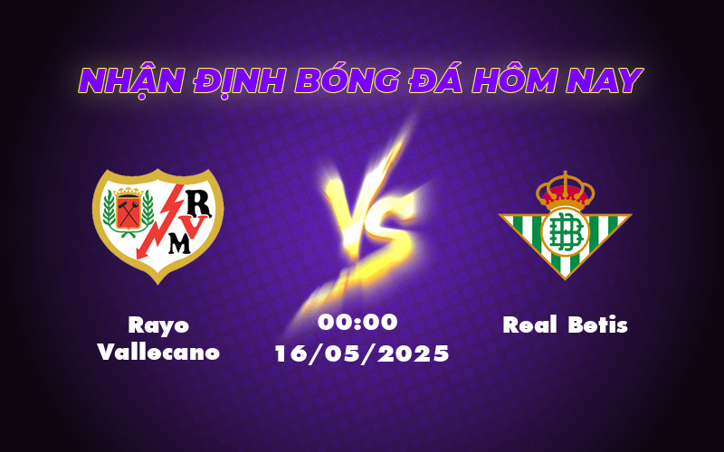 Nhận Định Soi Kèo Rayo Vallecano vs Real Betis Cuộc Chạm Trán Cân Tài Cân Sức 1 rayo vallecano real betis 16 05 la liga