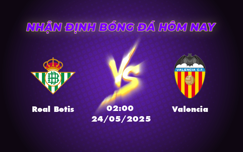 Nhận định soi kèo Real Betis vs Valencia Cuộc đối đầu cân sức tại La Liga 1 real betis valencia 24 05 la liga