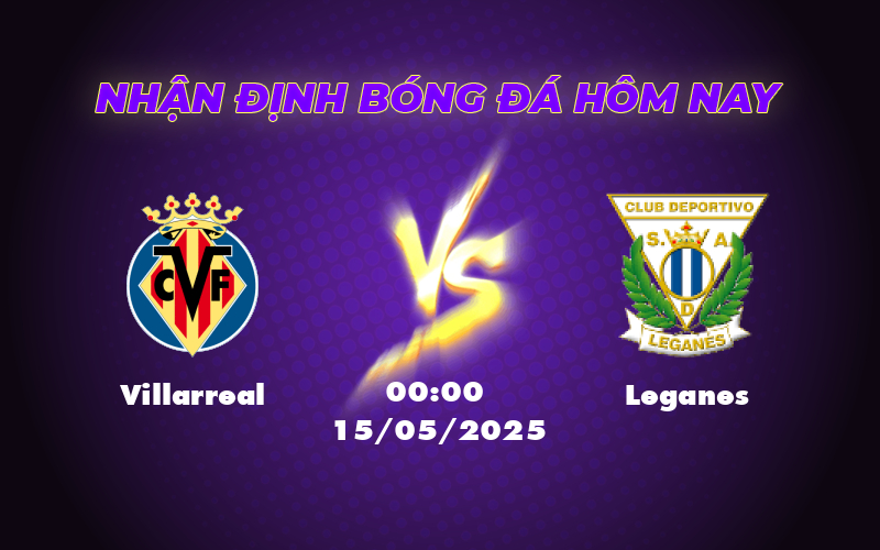 Nhận định soi kèo Villarreal vs Leganes Liệu Tàu ngầm vàng có khẳng định sức mạnh 1 villarreal leganes 15 05 la liga