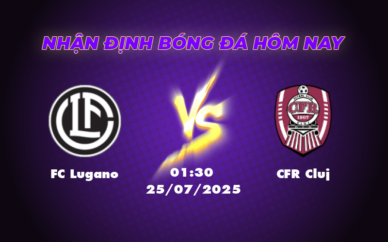 Nhận định và soi kèo FC Lugano vs CFR Cluj - Cuộc chiến sôi động tại C2 1 fc lugano cfr cluj 25 07 c2