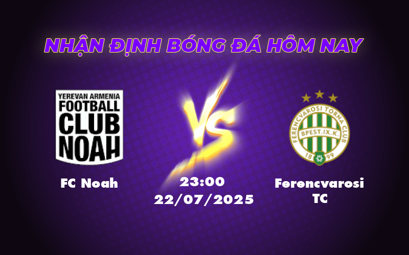 Nhận định soi kèo trận FC Noah vs Ferencvarosi TC Bản lĩnh của đội khách 1 fc noah ferencvarosi tc 22 07 c1