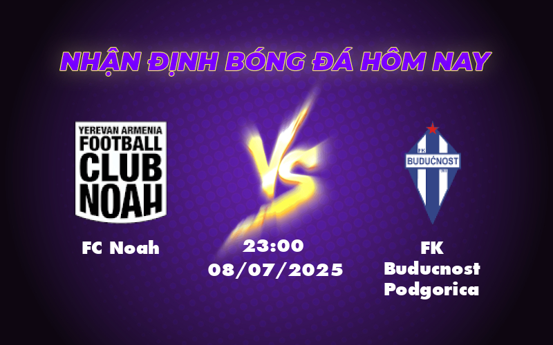 Nhận định - Soi kèo FC Noah vs FK Buducnost Podgorica Cuộc chạm trán cân tài tại Champions League 1 fc noah fk buducnost podgorica 08 07 c1
